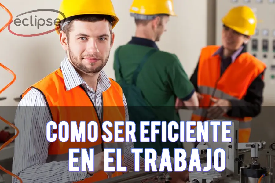 como ser eficiente en el trabajo